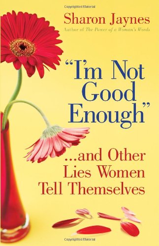 "I'm Not Good Enough"...and Other Lies Women Tell Themselves