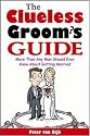 The Clueless Groom's Guide : More Than Any Man Should Ever Know About Getting Married