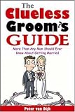 The Clueless Groom's Guide : More Than Any Man Should Ever Know About Getting Married