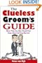 The Clueless Groom's Guide : More Than Any Man Should Ever Know About Getting Married