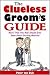 The Clueless Groom's Guide : More Than Any Man Should Ever Know About Getting Married