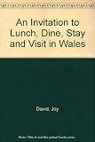 An invitation to lunch, dine, stay & visit Wales : inns, pubs, hotels, restaurants : potted history of areas, exciting attractions, and places to visit, great venues, great food and comfort, great val