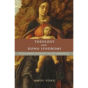 Theology and Down Syndrome: Reimagining Disability in Late Modernity