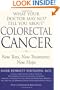 What Your Doctor May Not Tell You About Colorectal Cancer: New Tests, New Treatments, New Hope