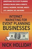 Internet Marketing for Event Planning Businesses: Advertising Your Event Planning Business Online Using a Website, Google, Facebook, YouTube, Angie's List, LinkedIn, SEO, and More!