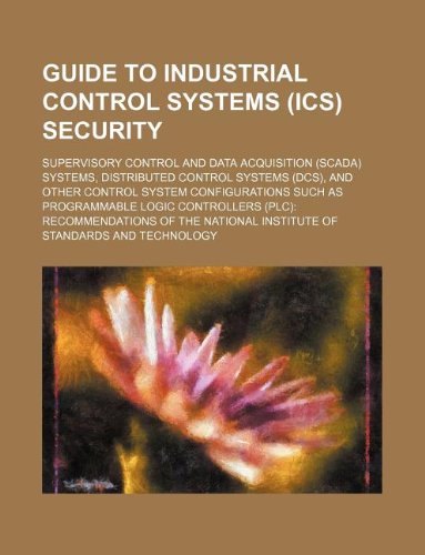 Guide to Industrial Control Systems (ICS) security: Supervisory Control and Data Acquisition (SCADA) systems, Distributed Control Systems (DCS)