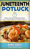 Juneteenth Potluck: Clean and Quick Recipe Hacks for a Celebration of Independence (Clean and Quick Recipe Hacks for Holidays Book 1)