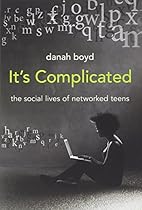 It's Complicated: The Social Lives of Networked Teens It's Complicated: The Social Lives of Networked Teens
