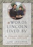 The Words Lincoln Lived By: 52 Timeless Principles to Light Your Path