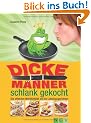 Dicke M�nner schlank gekocht: Die effektive Wohlf�hldi�t mit 50 Lieblingsrezepten