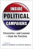 Inside political campaigns : chronicles--and lessons--from the trenches
