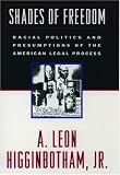 Shades of Freedom: Racial Politics and Presumptions of the American Legal Process (Race and the American Legal Process/a. Leon Higginbotham, Vol 2)