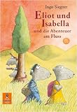 Eliot und Isabella und die Abenteuer am Fluss: Roman f�r Kinder - Ingo Siegner