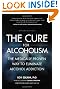 The Cure for Alcoholism: The Medically Proven Way to Eliminate Alcohol Addiction