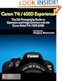 Canon T4i / 650D Experience - The Still Photography Guide to Operation and Image Creation With the Canon Rebel T4i / EOS 650D