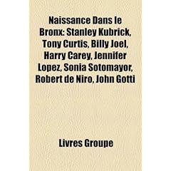 Naissance Dans Le Bronx: Stanley Kubrick, Tony Curtis, Billy Joel, Harry Carey, Robert de Niro, Jennifer Lopez, Sonia Sotomayor, John Gotti