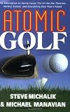 Atomic Golf: The Alternative to Swing Gurus, Pie-in-the-Sky Theories, Perfect Greens, and Everything Else That's Failed