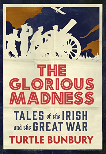 The Glorious Madness - Tales of the Irish and the Great War: First-hand accounts of Irish men and women in the First World War