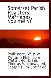 Somerset Parish Registers. Marriages, Volume VI