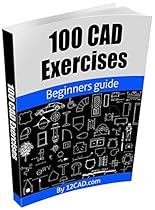 100 CAD Exercises - Learn by Practicing!: Learn to design 2D and 3D Models by Practicing with these 100 CAD Exercises!