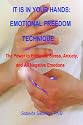 It Is In Your Hands: Emotional Freedom Technique: The Power To Eliminate Stress, Anxiety, And All Negative Emotions
