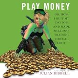 Play Money: Or, How I Quit My Day Job and Made Millions Trading Virtual Loot (Your Coach in a Box)