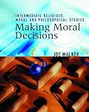 Making moral decisions : a textbook for Intermediate 1 and 2 Scottish Qualifications Authority national qualifications in religious, moral & philosophical studies