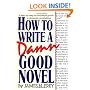 How to Write a Damn Good Novel: A Step-by-Step No Nonsense Guide to Dramatic Storytelling
