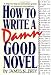 How to Write a Damn Good Novel: A Step-by-Step No Nonsense Guide to Dramatic Storytelling (How to Write a Damn Good Novel) by James N. Frey