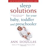 Sleep Solutions for  Your Baby, Toddler and Preschooler: The Ultimate No-Worry Approach for Each Age and Stageby Ann Douglas