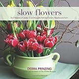 Slow Flowers: Four Seasons of Locally Grown Bouquets from the Garden, Meadow and Farm