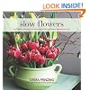 Slow Flowers: Four Seasons of Locally Grown Bouquets from the Garden, Meadow and Farm