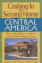 Cashing In on a Second Home in Central America: How to Buy, Rent and Profit in the World's Bargain Zone