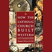 How the Catholic Church Built Western Civilization | [Thomas E. Woods]