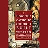 How the Catholic Church Built Western Civilization