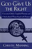 God Gave Us The Right: Conservative Catholic, Evangelical Protestant, and Orthodox Jewish Women Grapple with Feminism