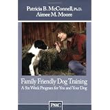 Family Friendly Dog Training: A Six Week Program for You and Your Dog: 1