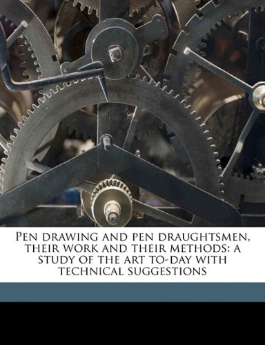 Pen drawing and pen draughtsmen, their work and their methods: a study of the art to-day with technical suggestions