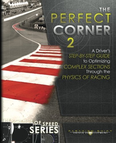 The Perfect Corner 2: A Driver's Step-by-Step Guide to Optimizing Complex Sections Through the Physics of Racing (The Science of Speed Series) (Volume 3)