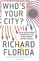 Who's Your City?: How the Creative Economy Is Making Where to Live the Most Important Decision of Your Life