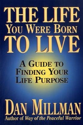 The Life You Were Born to Live: A Guide to Finding Your Life Purpose By Dan Millman
