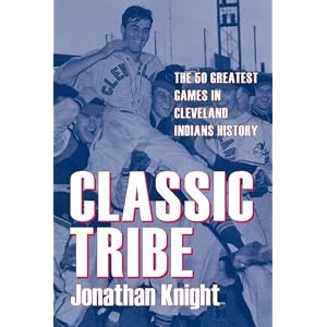 Classic Tribe: The 50 Greatest Games in Cleveland Indians History (Classic Cleveland) by Jonathan Knight