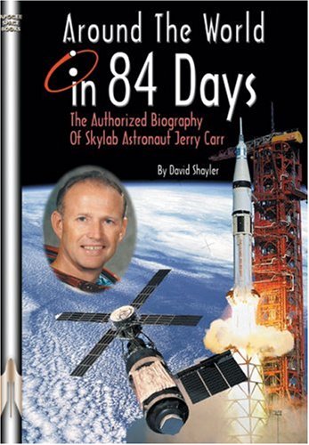 Around the World in 84 Days: The Authorized Biography of Skylab Astronaut Jerry Carr (Apogee Books Space): The Authorized Biography of Skylab Astronaut Jerry Carr (Apogee Books Space)