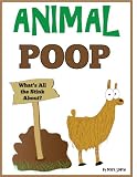 Animal Poop - Whats All the Stink About? ( Fully Illustrated With Funny and Disgusting Facts ) (Exploring Our Incredible World)