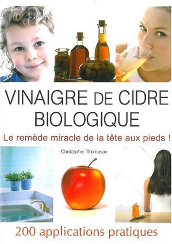Le vinaigre de cidre biologique : 200 Applications pratiques