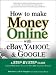 How to Make Money Online with eBay, Yahoo!, and Google