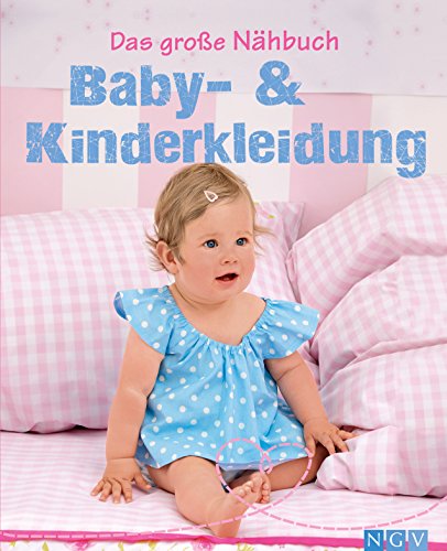 Das große Nähbuch - Baby - & Kinderkleidung: Schritt-für-Schritt-Anleitungen zum Selber nähen. Mit Schnittmustern zum Download (German Edition)