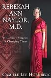 Rebekah Ann Naylor, M.D.: Missionary Surgeon in Changing Times