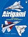 Airigami: Realistic Origami Aircraft by Elmer A. Norvell