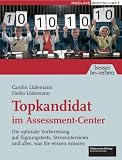 Topkandidat im Assessment-Center. Die optimale Vorbereitung auf Eignungstests, Stressinterviews und alles, was Sie wissen müssen